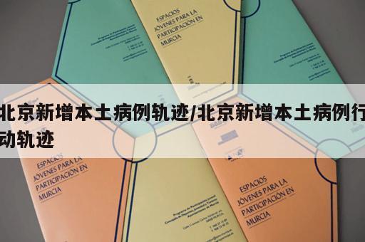 北京新增本土病例轨迹/北京新增本土病例行动轨迹