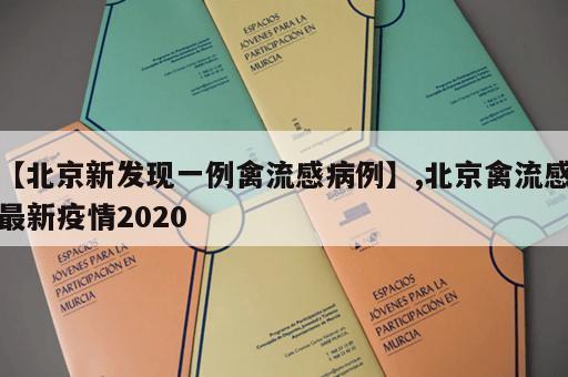 【北京新发现一例禽流感病例】,北京禽流感最新疫情2020