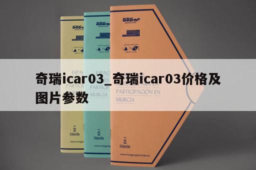 奇瑞icar03_奇瑞icar03价格及图片参数