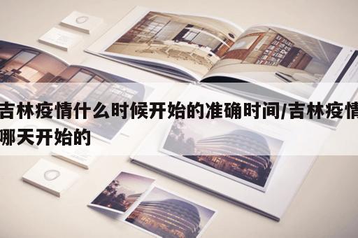 吉林疫情什么时候开始的准确时间/吉林疫情哪天开始的 吉林疫情什么时候开始的准确时间/吉林疫情哪天开始的