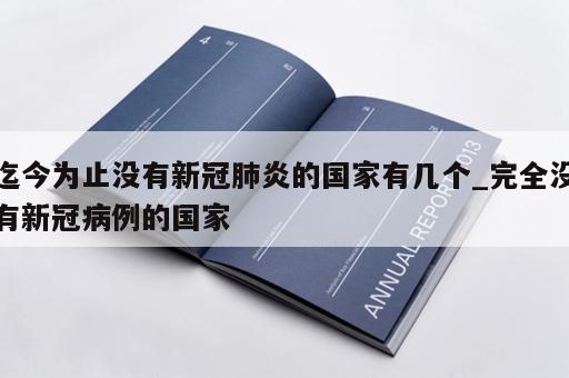 迄今为止没有新冠肺炎的国家有几个_完全没有新冠病例的国家