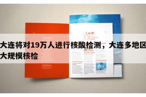 大连将对19万人进行核酸检测，大连多地区大规模核检