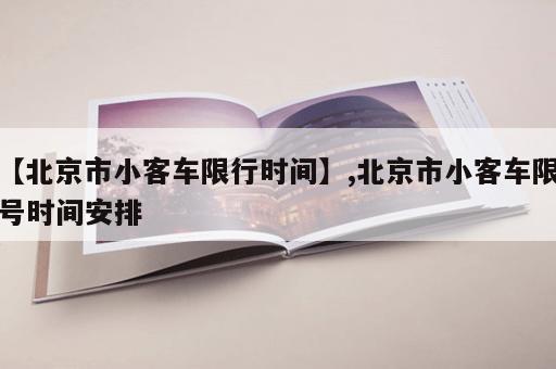 【北京市小客车限行时间】,北京市小客车限号时间安排