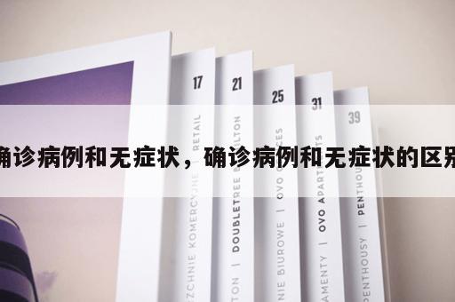 确诊病例和无症状，确诊病例和无症状的区别