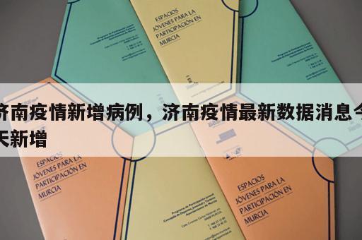 济南疫情新增病例，济南疫情最新数据消息今天新增