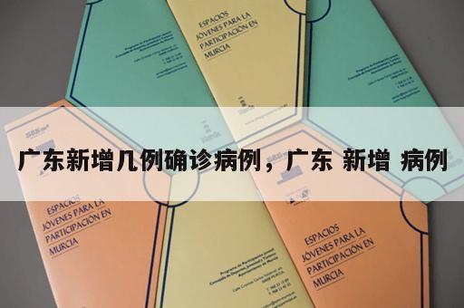 广东新增几例确诊病例,广东 新增 病例 广东新增几例确诊病例,广东 新增 病例
