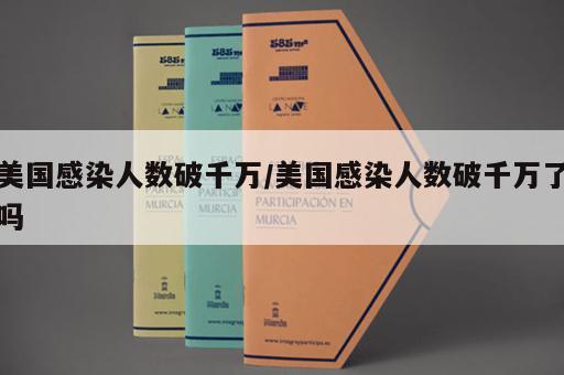 美国感染人数破千万/美国感染人数破千万了吗