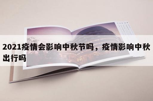 2021疫情会影响中秋节吗，疫情影响中秋出行吗