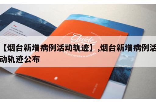 【烟台新增病例活动轨迹】,烟台新增病例活动轨迹公布