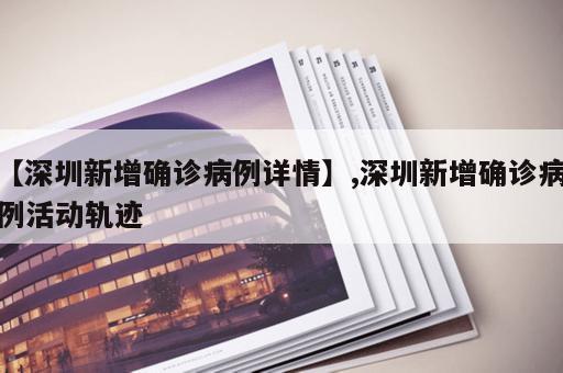 【深圳新增确诊病例详情】,深圳新增确诊病例活动轨迹