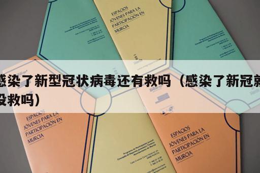 感染了新型冠状病毒还有救吗(感染了新冠就没救吗) 感染了新型冠状病毒还有救吗(感染了新冠就没救吗)