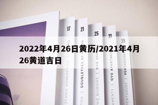 2022年4月26日黄历/2021年4月26黄道吉日