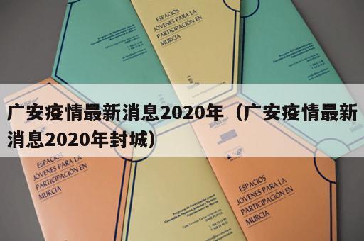 广安疫情最新消息2020年（广安疫情最新消息2020年封城）