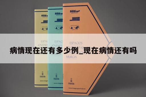 病情现在还有多少例_现在病情还有吗