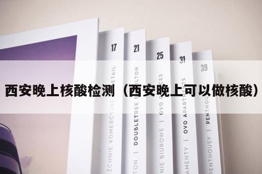 西安晚上核酸检测（西安晚上可以做核酸）