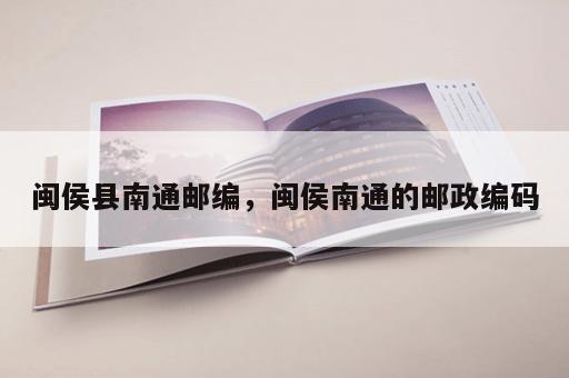 闽侯县南通邮编，闽侯南通的邮政编码