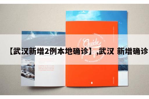 【武汉新增2例本地确诊】,武汉 新增确诊