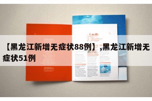 【黑龙江新增无症状88例】,黑龙江新增无症状51例