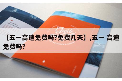【五一高速免费吗?免费几天】,五一 高速免费吗?