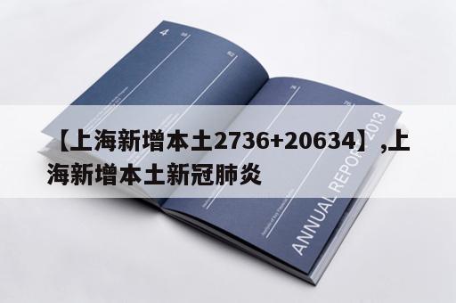 【上海新增本土2736+20634】,上海新增本土新冠肺炎 【上海新增本土2736+20634】,上海新增本土新冠肺炎
