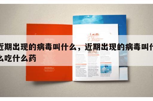 近期出现的病毒叫什么，近期出现的病毒叫什么吃什么药