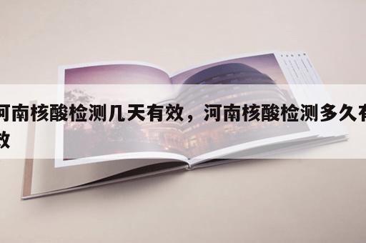 河南核酸检测几天有效,河南核酸检测多久有效 河南核酸检测几天有效,河南核酸检测多久有效