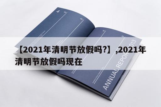 【2021年清明节放假吗?】,2021年清明节放假吗现在