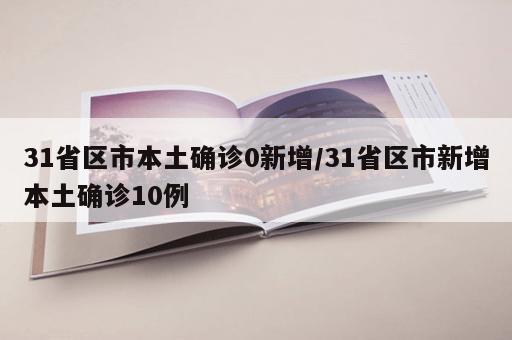 31省区市本土确诊0新增/31省区市新增本土确诊10例