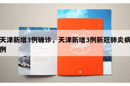 天津新增3例确诊，天津新增3例新冠肺炎病例
