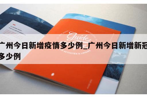 广州今日新增疫情多少例_广州今日新增新冠多少例 广州今日新增疫情多少例_广州今日新增新冠多少例