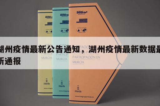 湖州疫情最新公告通知，湖州疫情最新数据最新通报