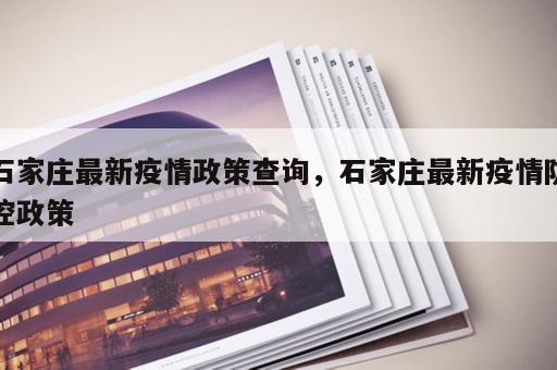 石家庄最新疫情政策查询，石家庄最新疫情防控政策