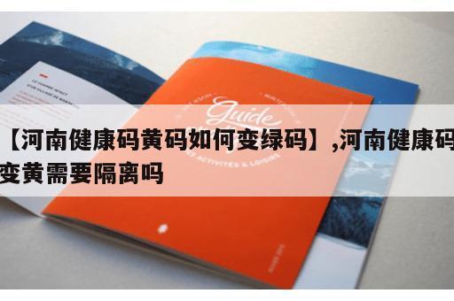 【河南健康码黄码如何变绿码】,河南健康码变黄需要隔离吗