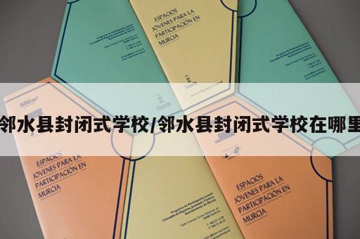 邻水县封闭式学校/邻水县封闭式学校在哪里