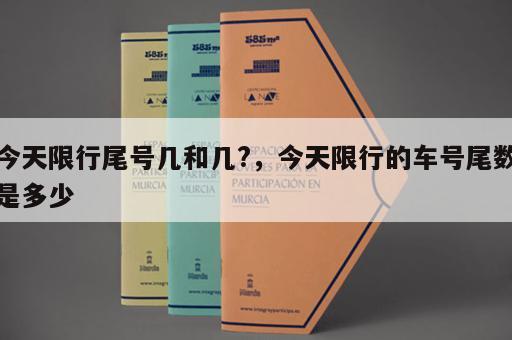 今天限行尾号几和几?，今天限行的车号尾数是多少