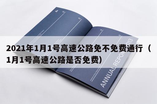 2021年1月1号高速公路免不免费通行（1月1号高速公路是否免费）