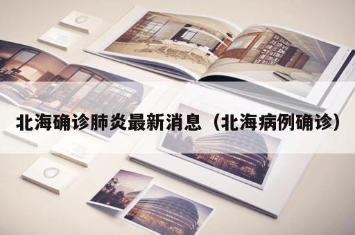 北海确诊肺炎最新消息（北海病例确诊）