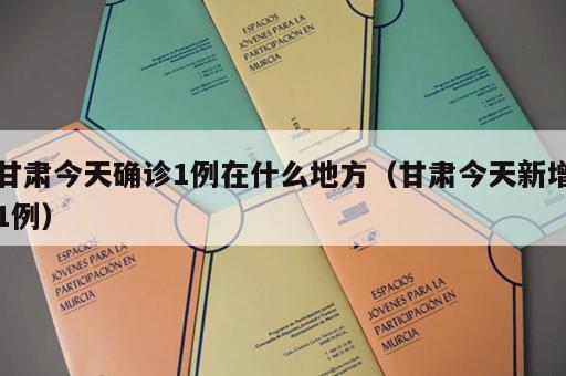甘肃今天确诊1例在什么地方（甘肃今天新增1例）