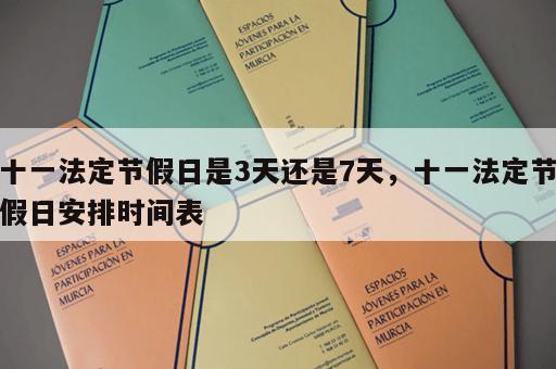 十一法定节假日是3天还是7天，十一法定节假日安排时间表